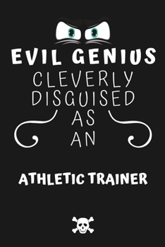 Paperback Evil Genius Cleverly Disguised As An Athletic Trainer: Perfect Gag Gift For An Evil Athletic Trainer Who Happens To Be A Genius! - Blank Lined Noteboo Book