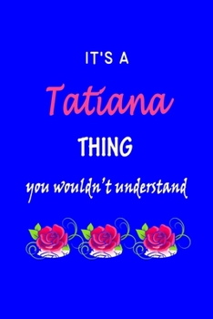 Paperback It's A Tatiana Thing You Wouldn't Understand: Tatiana First Name Personalized Journal 6x9 Notebook, Wide Ruled (Lined) blank pages Funny Cover for Gir Book