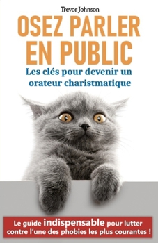 Osez parler en public: les clés pour devenir un orateur charismatique