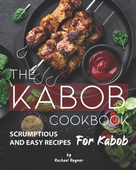 Paperback The Kabob Cookbook: Scrumptious and Easy Recipes for Kabob Book