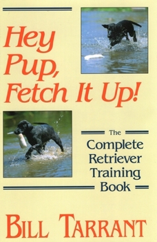 Hardcover Hey Pup, Fetch It Up! the Complete Retriever Training Book