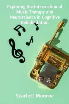 Exploring the Intersection of Music Therapy and Neuroscience in Cognitive Rehabilitation: A Regional Field Companion for Naturalists