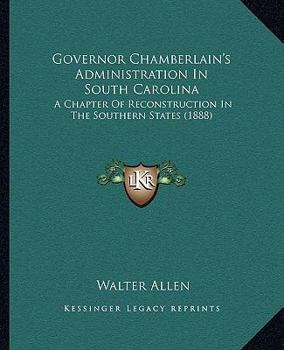 Paperback Governor Chamberlain's Administration In South Carolina: A Chapter Of Reconstruction In The Southern States (1888) Book