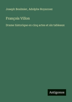 François Villon: Drame historique en cinq actes et six tableaux (French Edition)