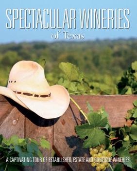 Hardcover Spectacular Wineries of Texas: A Captivating Tour of Established, Estate, and Boutique Wineries Book