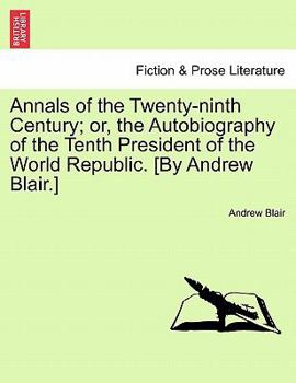 Paperback Annals of the Twenty-Ninth Century; Or, the Autobiography of the Tenth President of the World Republic. [By Andrew Blair.] Book