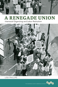 Hardcover A Renegade Union: Interracial Organizing and Labor Radicalism Book