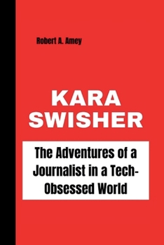 Paperback Kara Swisher: The Adventures of a Journalist in a Tech-Obsessed World Book