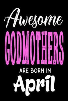 Paperback Awesome Godmothers are Born In April: Best Godmother Ever Birthday Gift Notebook Book