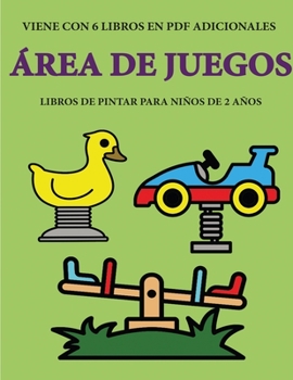 Libros de pintar para ni�os de 2 a�os (�rea de juegos): Este libro tiene 40 p�ginas para colorear con l�neas extra gruesas que sirven para reducir la frustraci�n y mejorar la confianza. Este libro ayu