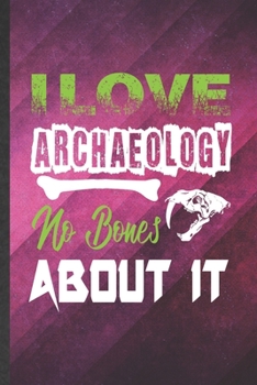 Paperback I Love Archaeology No Bones About It: Funny Blank Lined Archaeology Notebook/ Journal, Graduation Appreciation Gratitude Thank You Souvenir Gag Gift, Book