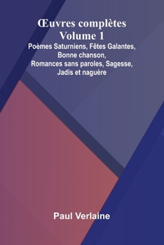 uvres compl tes - Volume 1; Po mes Saturniens, F tes Galantes, Bonne chanson, Romances sans paroles, Sagesse, Jadis et nagu re (French Edition)