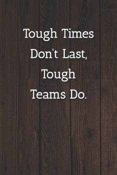 Tough Times Don’t Last, Teams Do. Notebook: Lined Journal, 120 Pages, 6 x 9, Gift For Co Worker, Wood Brown Matte Finish ( Tough Times Don’t Last, Teams Do. Journal)