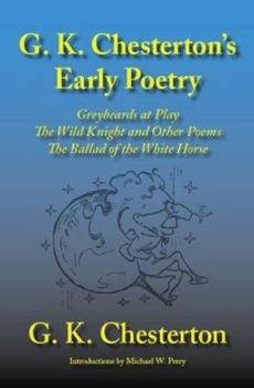 G. K. Chesterton's Early Poetry: Greybeards At Play, The Wild Knight And Other Poems, The Ballad Of The White Horse