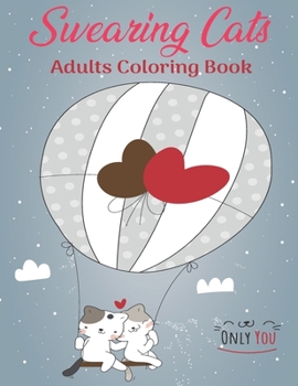 Swearing Cats Coloring Book For Adults: Relaxing Stress Relief Fun With Foul Mouthed Kittens (Gag Valentine's Day Gift for Cat Lovers)