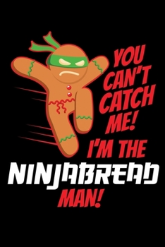 Paperback You Can't Catch Me! I'm The Ninjabread Man!: Journal / Notebook / Diary Gift - 6"x9" - 120 pages - White Lined Paper - Matte Cover" Book