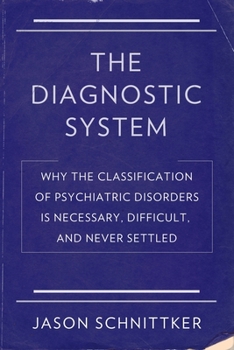 Hardcover The Diagnostic System: Why the Classification of Psychiatric Disorders Is Necessary, Difficult, and Never Settled Book