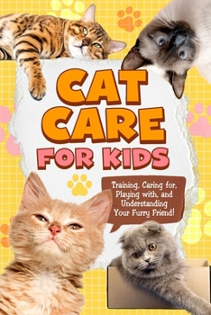 Paperback Cat Care for Kids: Training, Caring for, Playing with, and Understanding Your Furry Friend! Book