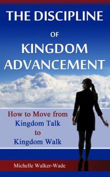 Paperback The Discipline of Kingdom Advancement: How to Move from Kingdom Talk to Kingdom Walk Book