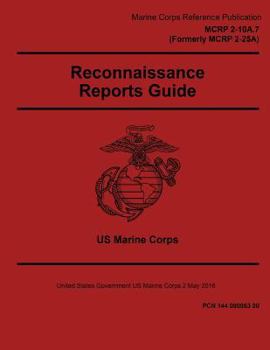 Paperback Marine Corps Reference Publication MCRP 2-10A.7 Formerly MCRP 2-25A Reconnaissance Reports Guide 2 May 2016 Book