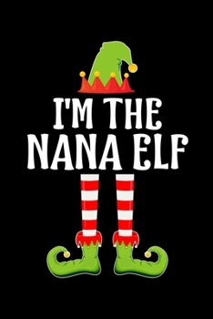 I'M THE NANA ELF: Blank Lined Grandmother Family Matching Christmas Diary | Best Grandma Christmas gift Notebook And Journal | 6x9 Inch 120 Pages White Paper