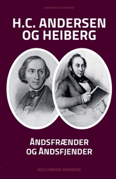 H.C. Andersen Og Heiberg: Åndsfrænder Og Åndsfjender