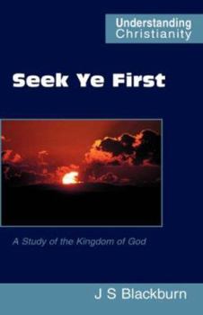 Seek Ye First: a Study of the Kingdom of God (Understanding Christianity)