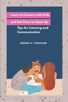 Paperback Learn to Connect with Kids and Get Them to Open Up: Tips for Listening and Communication Book