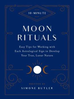 Hardcover 10-Minute Moon Rituals: Easy Tips for Working with Each Astrological Sign to Develop Your True, Lunar Nature Book