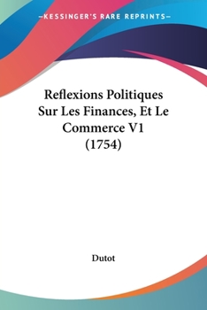 Paperback Reflexions Politiques Sur Les Finances, Et Le Commerce V1 (1754) [French] Book