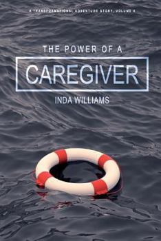 The Power of a Caregiver: A Mission of Discovery (A Transformational Adventure Story) (Volume 4)