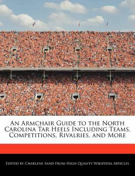An Armchair Guide to the North Carolina Tar Heels Including Teams, Competitions, Rivalries, and More