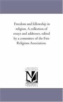 Paperback Freedom and Fellowship in Religion. a Collection of Essays and Addresses, Edited by a Committee of the Free Religious Association. Book