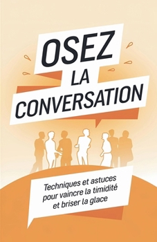 Paperback Osez la conversation: Techniques et astuces pour vaincre la timidité et briser la glace [French] Book