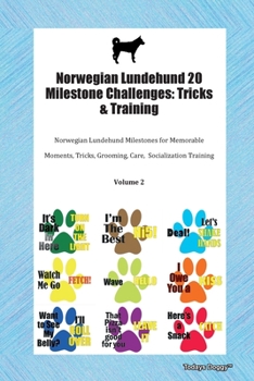 Norwegian Lundehund 20 Milestone Challenges: Tricks & Training Norwegian Lundehund Milestones for Memorable Moments, Tricks, Grooming, Care, Socialization Training Volume 2