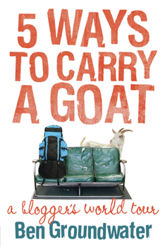 Paperback 5 Ways to Carry a Goat: A Blogger's World Tour Book
