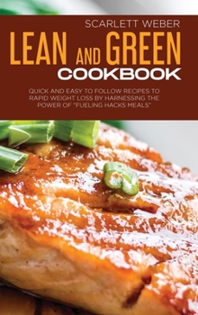 Lean and Green Cookbook: Quick and Easy to Follow Recipes to Rapid Weight Loss By Harnessing The Power of Fueling Hacks Meals