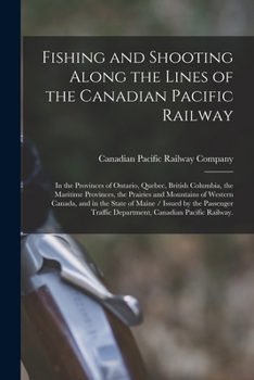 Paperback Fishing and Shooting Along the Lines of the Canadian Pacific Railway: in the Provinces of Ontario, Quebec, British Columbia, the Maritime Provinces, t Book