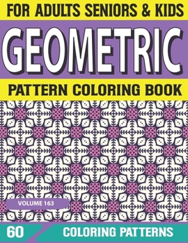Geometric Pattern Coloring Book: Relaxation Pattern Designs for Creative Fun and Relaxation Huge Adult Coloring Book Volume-163