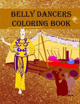 Belly Dancers Coloring Book: Bellydancers, Tents, Camels, Mandalas and more
