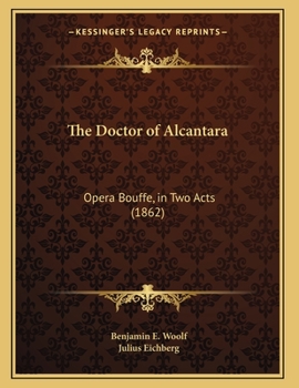 Paperback The Doctor of Alcantara: Opera Bouffe, in Two Acts (1862) Book