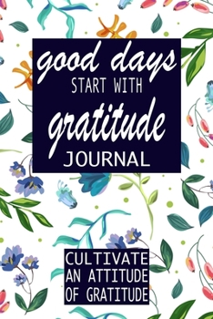 Paperback Good Days Start With Gratitude: A 52 Week Guide To Cultivate An Attitude Of Gratitude: Gratitude Journal -Thankfulness with Gratitude and Motivational Book