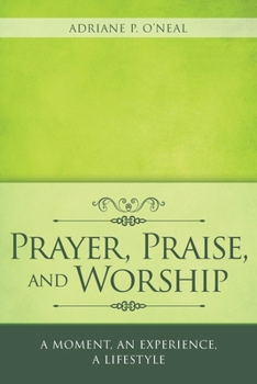Paperback Prayer, Praise, and Worship: A Moment, an Experience, a Lifestyle Book