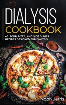 Hardcover Dialysis Cookbook: 40+ Soup, Pizza, and Side Dishes recipes designed for dialysis Book