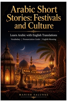 Arabic Short Stories: Festivals and Culture: Learn Arabic with English Translations | Vocabulary | Pronunciation Guide | English Meaning