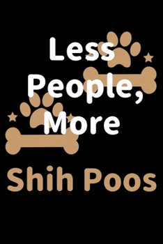 Less People, More Shih Poos: Journal (Diary, Notebook) Funny Dog Owners Gift for Shih Poo Lovers