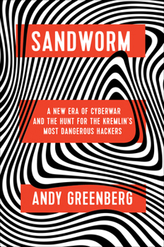 Hardcover Sandworm: A New Era of Cyberwar and the Hunt for the Kremlin's Most Dangerous Hackers Book