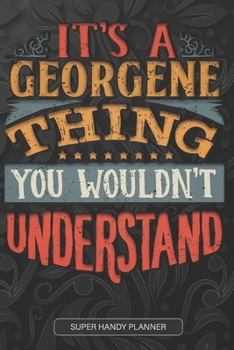 It's A Georgene Thing You Wouldn't Understand: Georgene Name Planner With Notebook Journal Calendar Personal Goals Password Manager & Much More, Perfect Gift For Georgene