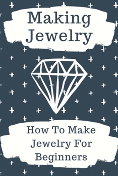 Paperback Making Jewelry: How To Make Jewelry For Beginners: How To Make Jewelry Book