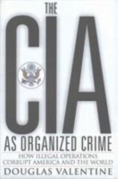 Paperback The CIA as Organized Crime: How Illegal Operations Corrupt America and the World Book